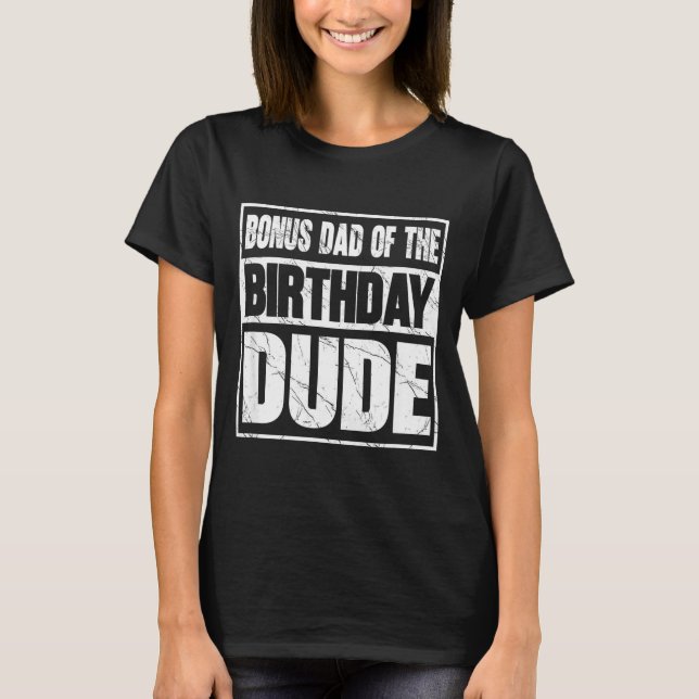 Bonus Dad Of The Birthday Dude Bonus Dad Of The Bi T-Shirt (Front)