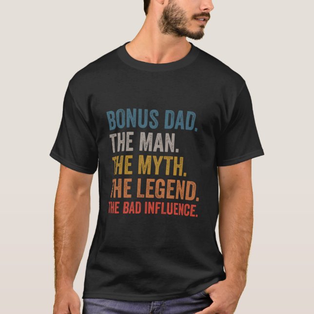Bonus Dad The The Myth The Legend The Bad Influenc T-Shirt (Front)