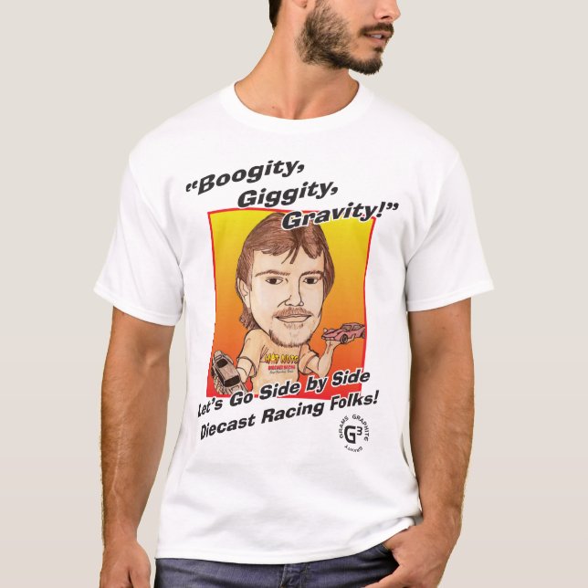 Boogity, Giggity, Gravity Diecast Racing T-Shirt (Front)