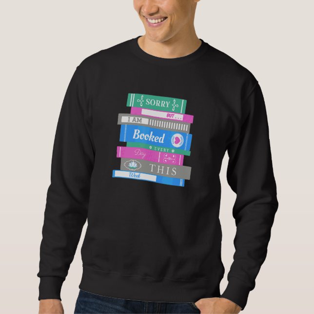 Book  'booked Every Day This Week' Sorry Reading P Sweatshirt (Front)