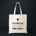 Book Club Reads Wine Labels Bag<br><div class="desc">This funny design is ideal for wine lovers or wine enthusiasts. It features the phrase “My book club only reads wine labels” in a modern font with the silhouette of a wine glass at the top. This trendy design makes a stylish conversation piece and a great gift.</div>