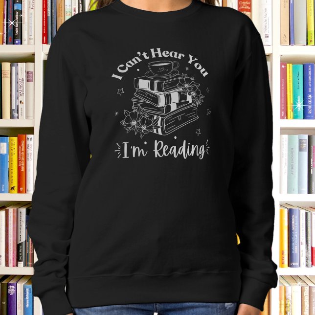 Book & Coffee Lovers, I Can't Hear You I'm Reading Sweatshirt (Available in multiple apparel styles, colors and sizes. )