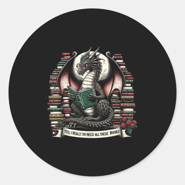 Book Dragon Yes I Really Do Need All These Books  Classic Round Sticker (Front)