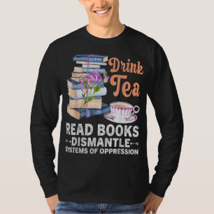 Book Drink Tea Read Book Dismantle Systems Oppress T-Shirt