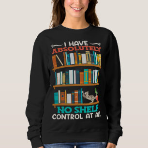 Book  I have no Shelf Control at all Bookworm Read Sweatshirt