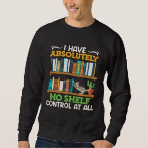 Book  I have no Shelf Control at all Bookworm Read Sweatshirt