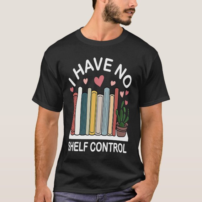 Book  I Have No Shelf Control  Reading T-Shirt (Front)