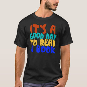 Book It's A Good Day To Read A Book Bookworm 1 T-Shirt