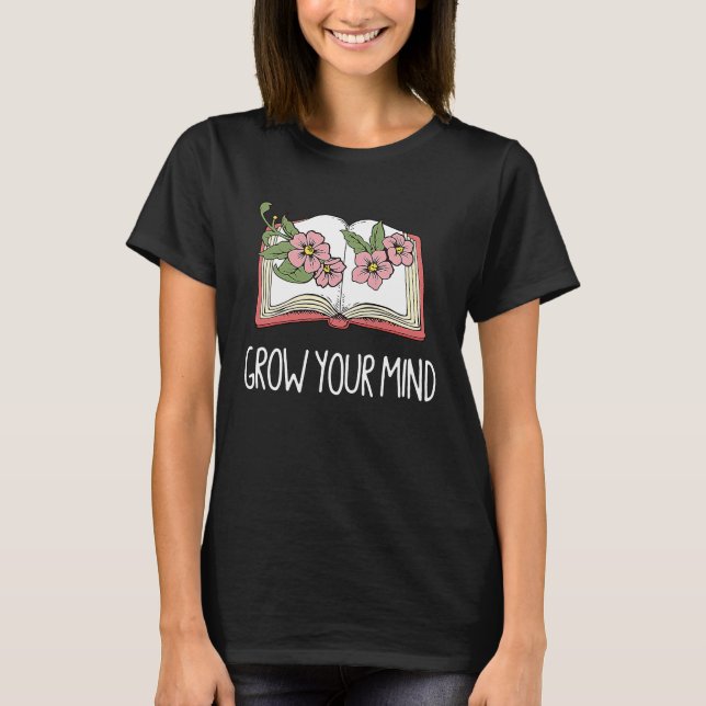 Book  Librarian Grow Your Mind Reading Teacher Flo T-Shirt (Front)