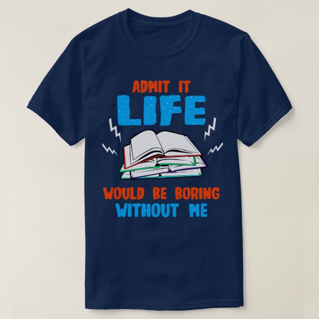 Book Lover Admit It Life Would Be Boring Without M T-Shirt (Design Front)
