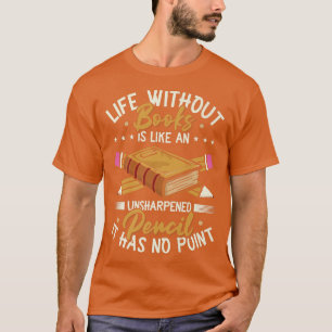 Book Lover Life Without Books Literature Book Read T-Shirt