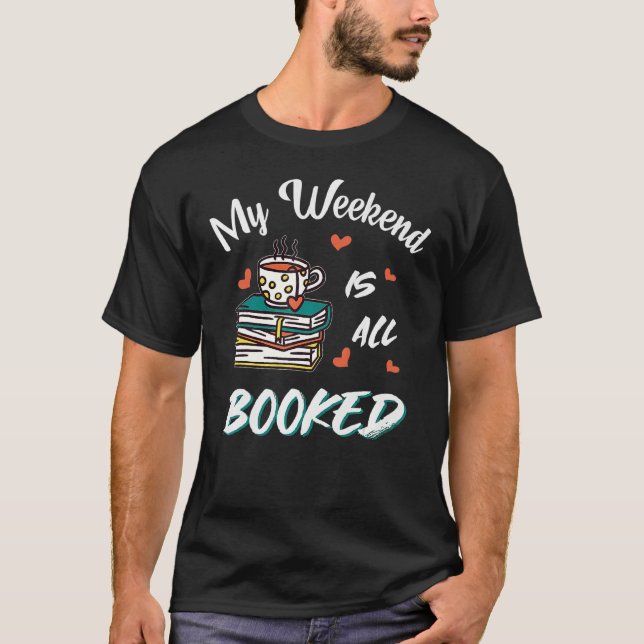Book Lover My Weekend Is All Booked Reader Reading T-Shirt (Front)