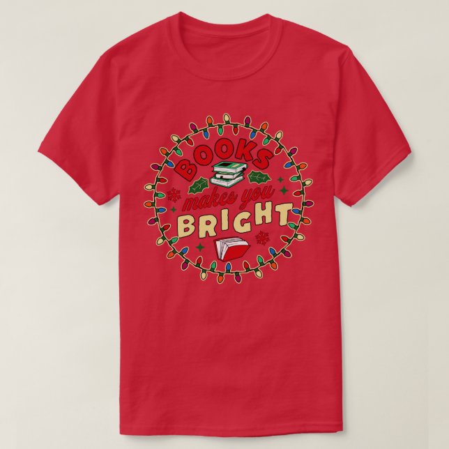 Book Lover Reader Books Make You Bright Bookworm C T-Shirt (Design Front)