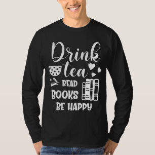 Book Lovers Gifts - Drink Tea Read Books Be Happy T-Shirt