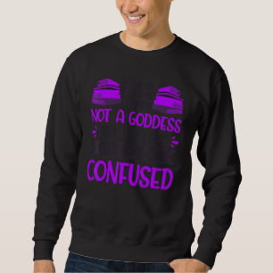 Book  Not A Goddess I Can See Why You Were Confuse Sweatshirt