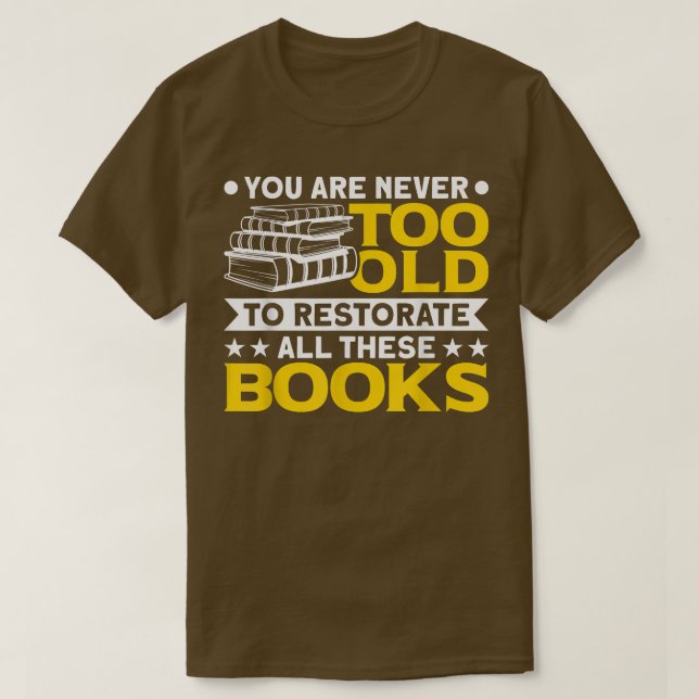 Book Restoration Never Too Old To Restorate Books  T-Shirt (Design Front)