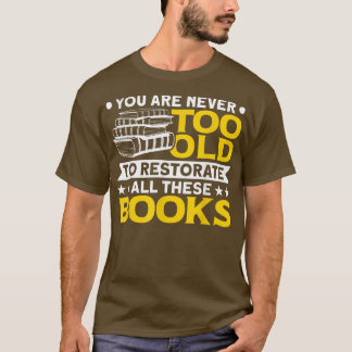 Book Restoration Never Too Old To Restorate Books  T-Shirt