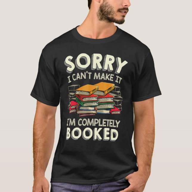 Book Sorry I Can't Make It Bookworm Reader Reading T-Shirt (Front)
