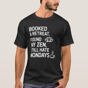 Booked A Retreat Found My Zen Still Hate Mondays Y T-Shirt