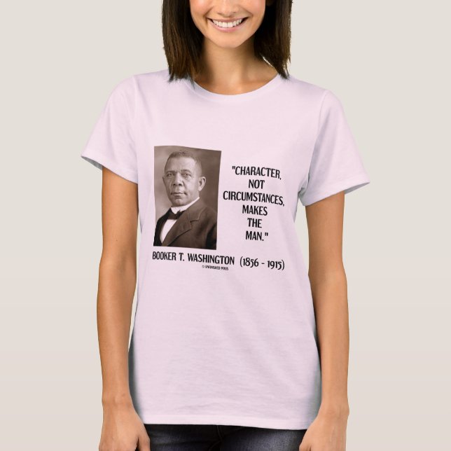 Booker T. Washington Character Not Circumstances T-Shirt (Front)