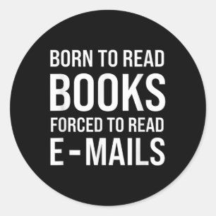 Bookish Born To Read Books Forced To Read Emails R Classic Round Sticker