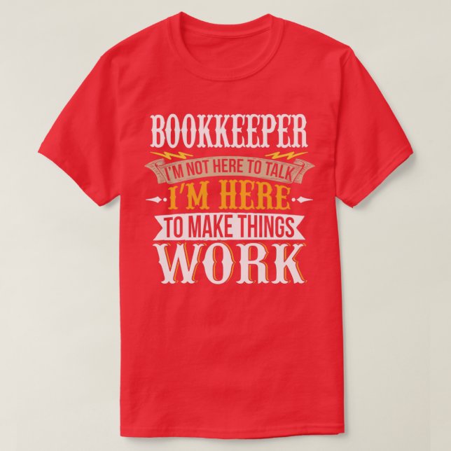 Bookkeeper I am not here to talk I am here to make T-Shirt (Design Front)