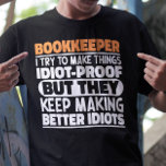 Bookkeeper I Try To Make Things Funny Saying Cool T-Shirt<br><div class="desc">Funny Bookkeeper Sayings "Bookkeeper I Try To Make Things Idiot Proof But They Keep Making Better Idiots". Grab this Funny Bookkeeper design as a funny gifts for an awesome mum,  dad or friend.</div>