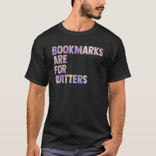 Bookmarks Are For Quitters Reader Teacher Women Me T-Shirt