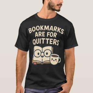 Bookmarks Are For Quitters - Reading Quote Cute Bo T-Shirt