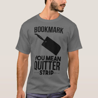 Bookmarks Are For Quitters T-Shirt