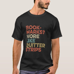 Bookmarks More Like Quitter Strips Funny Reading B T-Shirt