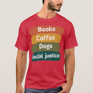 Books And Coffee And Dogs And Social Justice 108 T-Shirt