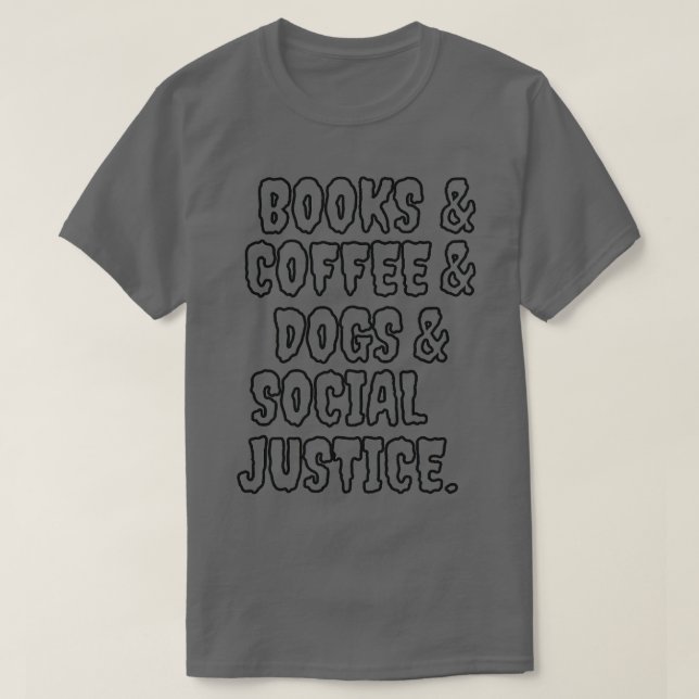 Books And Coffee And Dogs And Social Justice 113 T-Shirt (Design Front)