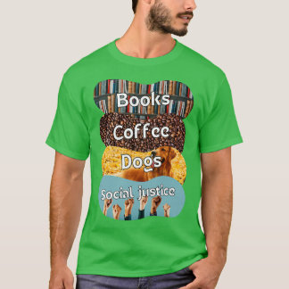 Books And Coffee And Dogs And Social Justice 121 T-Shirt