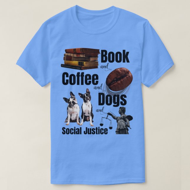 Books And Coffee And Dogs And Social Justice 12 T-Shirt (Design Front)