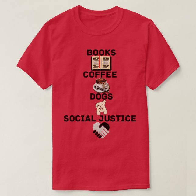 BOOKS AND COFFEE AND DOGS AND SOCIAL JUSTICE 160 T-Shirt (Design Front)