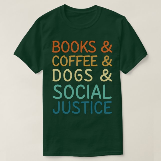 Books And Coffee And Dogs And Social Justice 45 T-Shirt (Design Front)