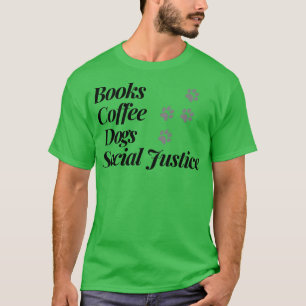 Books And Coffee And Dogs And Social Justice 58 T-Shirt
