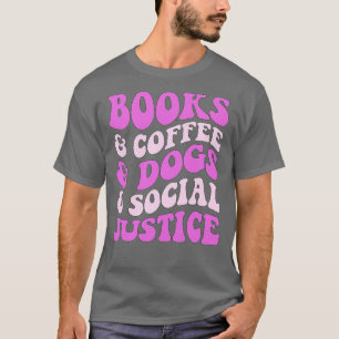 Books And Coffee And Dogs And Social Justice 84 T-Shirt
