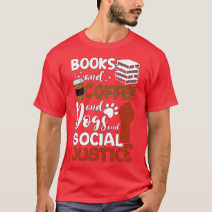 Books And Coffee And Dogs And Social Justice 93 T-Shirt