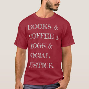 Books and Coffee and Dogs and Social Justice T-Shirt