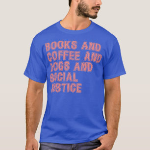 Books and Coffee and Dogs and Social Justice The P T-Shirt