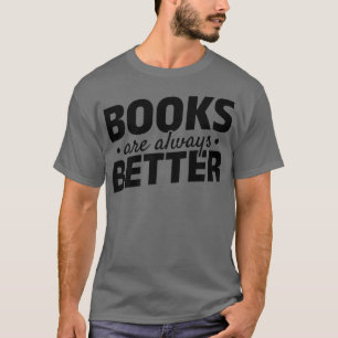 Books Are Always Better Bookworm Reading Library B T-Shirt