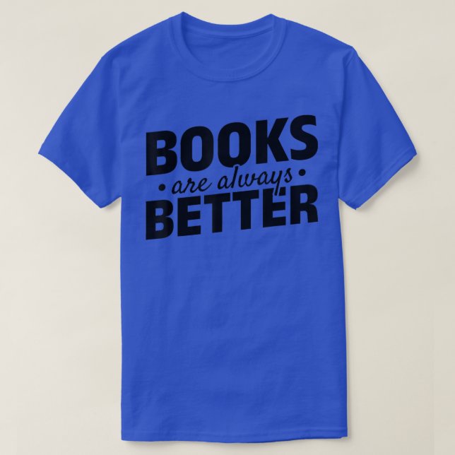 Books Are Always Better Bookworm Reading Library B T-Shirt (Design Front)