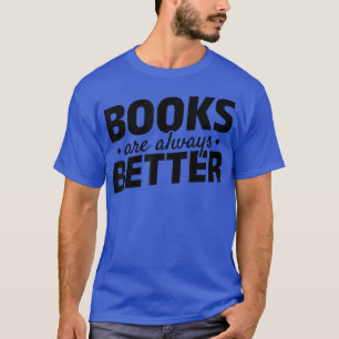 Books Are Always Better Bookworm Reading Library B T-Shirt