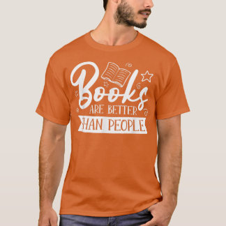 Books Are Better Than People For Book Lovers  T-Shirt