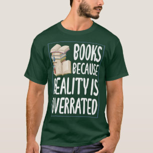 Books because reality is overrated  Reading Book l T-Shirt