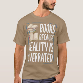 Books because reality is overrated  Reading Book l T-Shirt