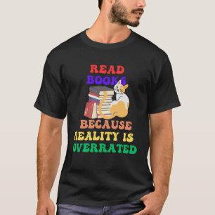 Books Because Realty is Overrated Reading Book   1 T-Shirt