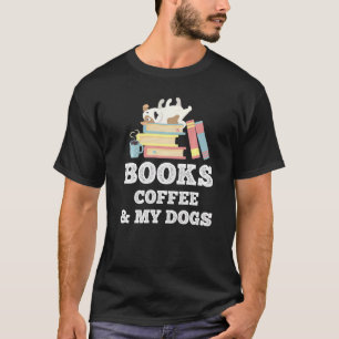 Books Coffee And My Dogs Dog Owner Reading Bookwor T-Shirt
